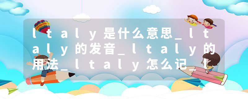 ltaly是什么意思_ltaly的发音_ltaly的用法_ltaly怎么记_ltaly翻译