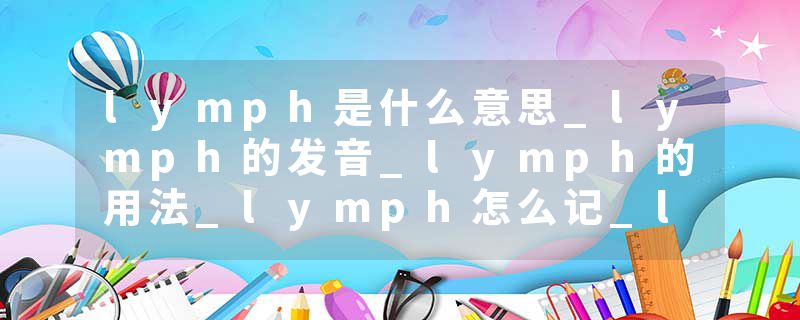 lymph是什么意思_lymph的发音_lymph的用法_lymph怎么记_lymph翻译