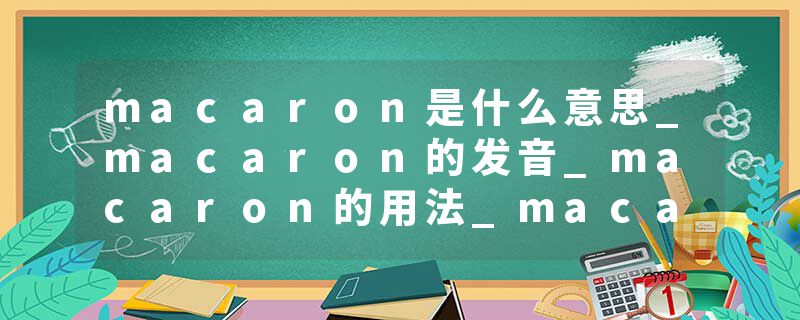 macaron是什么意思_macaron的发音_macaron的用法_macaron怎么记_macaron翻译