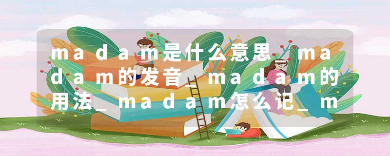 madam是什么意思_madam的发音_madam的用法_madam怎么记_madam翻译