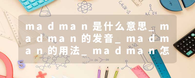 madman是什么意思_madman的发音_madman的用法_madman怎么记_madman翻译