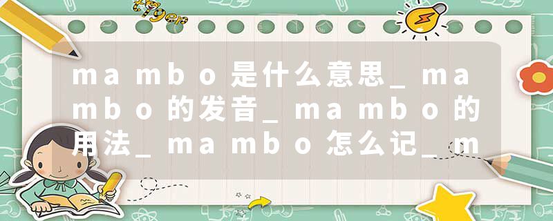 mambo是什么意思_mambo的发音_mambo的用法_mambo怎么记_mambo翻译