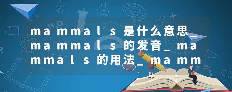 mammals是什么意思_mammals的发音_mammals的用法_mammals怎么记_mammals翻译