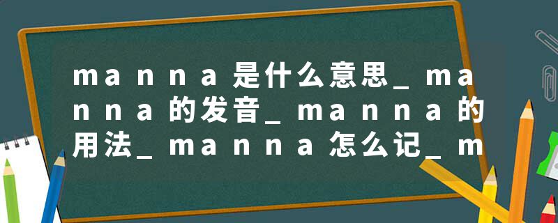 manna是什么意思_manna的发音_manna的用法_manna怎么记_manna翻译