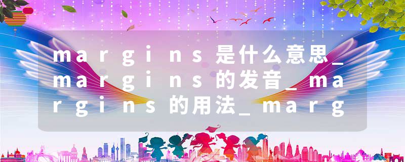 margins是什么意思_margins的发音_margins的用法_ma
