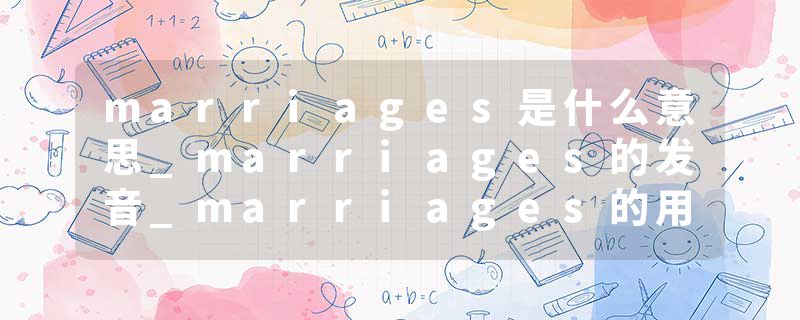 marriages是什么意思_marriages的发音_marriages的用法_marriages怎么记_marriages翻译