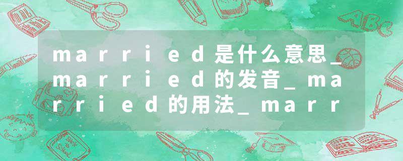 married是什么意思_married的发音_married的用法_married怎么记_married翻译