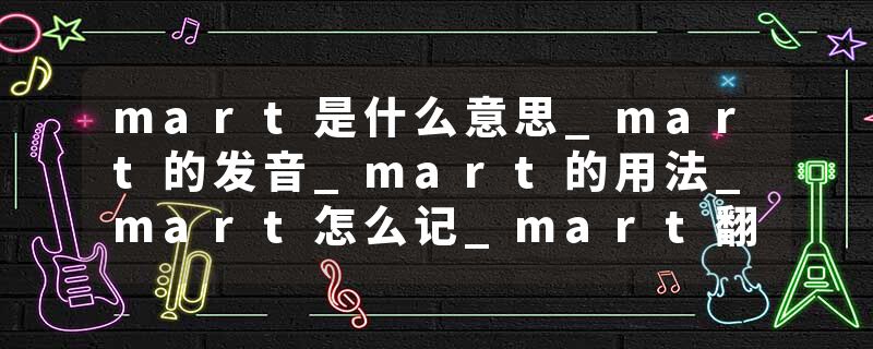 mart是什么意思_mart的发音_mart的用法_mart怎么记_mart翻译