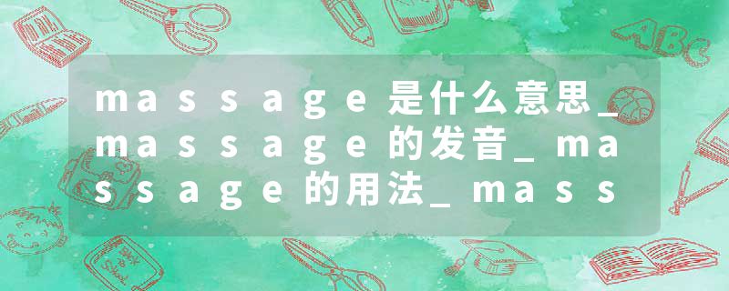 massage是什么意思_massage的发音_massage的用法_massage怎么记_massage翻译
