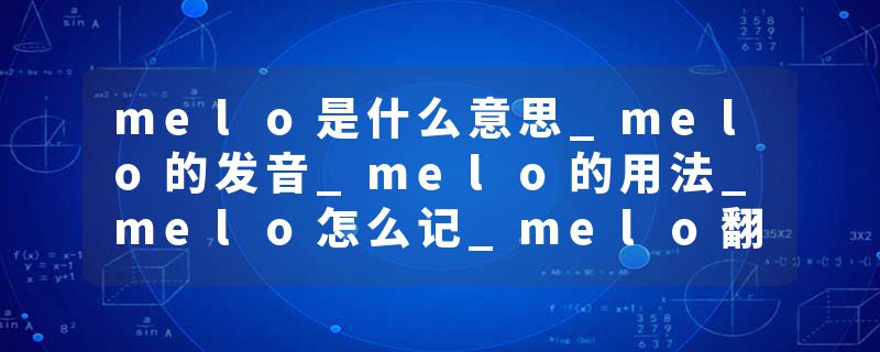 melo是什么意思_melo的发音_melo的用法_melo怎么记_melo翻译