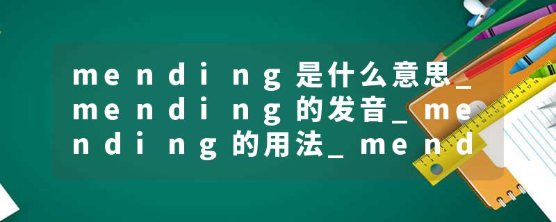 mending是什么意思_mending的发音_mending的用法_mending怎么记_mending翻译