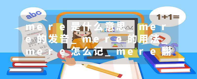 mere是什么意思_mere的发音_mere的用法_mere怎么记_mere翻译