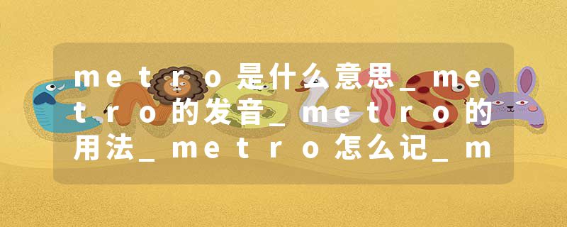 metro是什么意思_metro的发音_metro的用法_metro怎