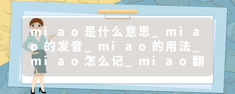 miao是什么意思_miao的发音_miao的用法_miao怎么记_miao翻译