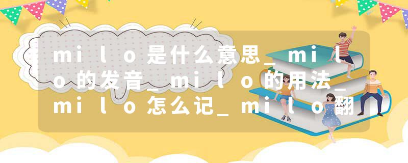 milo是什么意思_milo的发音_milo的用法_milo怎么记_milo翻译