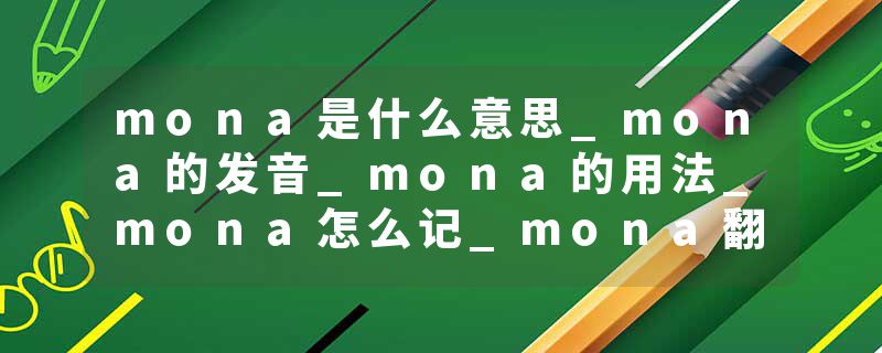 mona是什么意思_mona的发音_mona的用法_mona怎么记_mona翻译