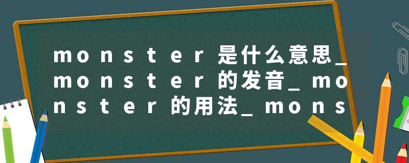 monster是什么意思_monster的发音_monster的用法_monster怎么记_monster翻译