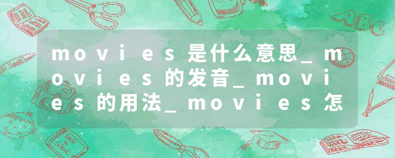 movies是什么意思_movies的发音_movies的用法_movies怎么记_movies翻译