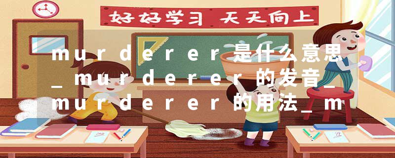 murderer是什么意思_murderer的发音_murderer的用法_murderer怎么记_murderer翻译