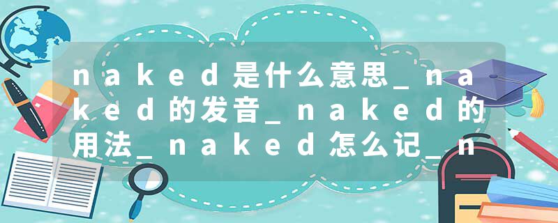 naked是什么意思_naked的发音_naked的用法_naked怎么记_naked翻译