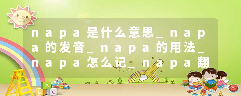 napa是什么意思_napa的发音_napa的用法_napa怎么记_napa翻译