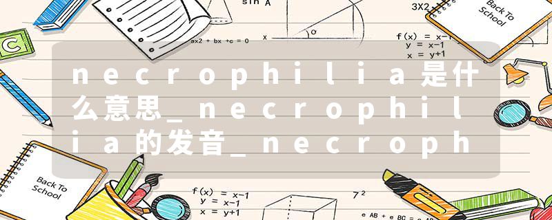 necrophilia是什么意思_necrophilia的发音_necrophilia的用法_necrophilia怎么记_necrophilia翻译