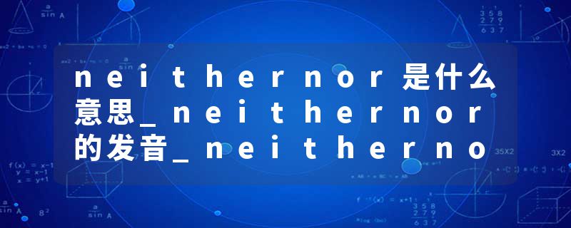 neithernor是什么意思_neithernor的发音_neithernor