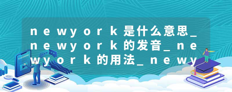 newyork是什么意思_newyork的发音_newyork的用法_newyork怎么记_newyork翻译