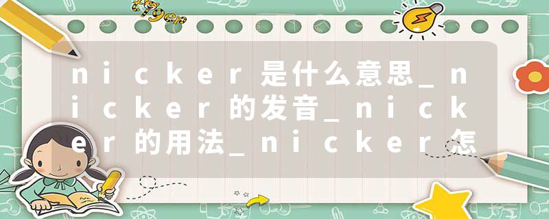 nicker是什么意思_nicker的发音_nicker的用法_nicker怎么记_nicker翻译