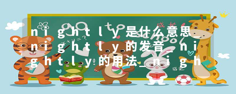 nightly是什么意思_nightly的发音_nightly的用法_nightly怎么记_nightly翻译