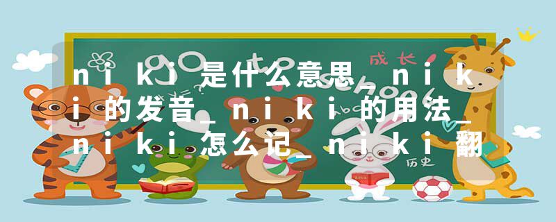 niki是什么意思_niki的发音_niki的用法_niki怎么记_niki翻译