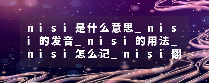 nisi是什么意思_nisi的发音_nisi的用法_nisi怎么记_nisi翻译