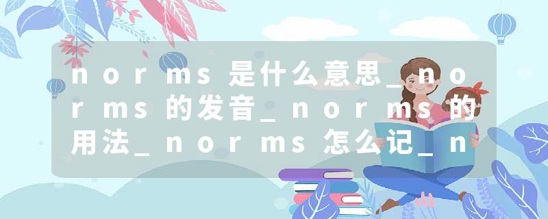 norms是什么意思_norms的发音_norms的用法_norms怎么记_norms翻译