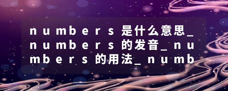 numbers是什么意思_numbers的发音_numbers的用法_numbers怎么记_numbers翻译