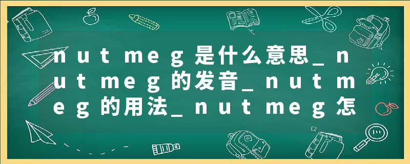 nutmeg是什么意思_nutmeg的发音_nutmeg的用法_nutmeg怎么记_nutmeg翻译