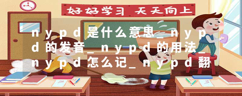 nypd是什么意思_nypd的发音_nypd的用法_nypd怎么记_nypd翻译