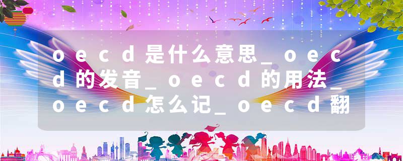 oecd是什么意思_oecd的发音_oecd的用法_oecd怎么记_oecd翻译