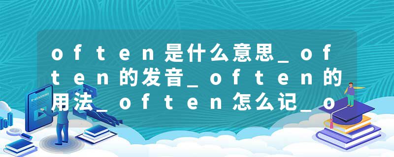often是什么意思_often的发音_often的用法_often怎么记_often翻译