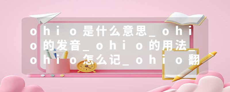 ohio是什么意思_ohio的发音_ohio的用法_ohio怎么记_ohio翻译