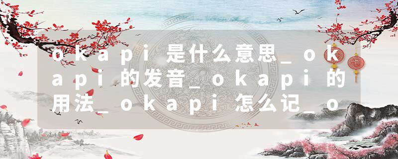 okapi是什么意思_okapi的发音_okapi的用法_okapi怎么记_okapi翻译