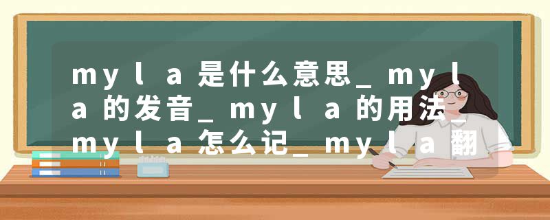 myla是什么意思_myla的发音_myla的用法_myla怎么记_myla翻译