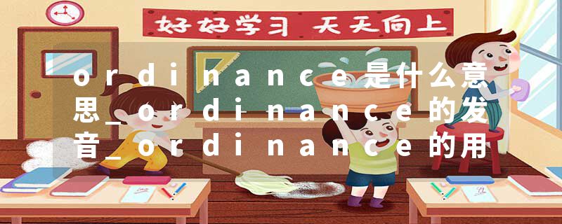 ordinance是什么意思_ordinance的发音_ordinance的用法_ordinance怎么记_ordinance翻译