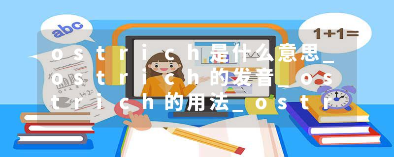 ostrich是什么意思_ostrich的发音_ostrich的用法_ostrich怎么记_ostrich翻译