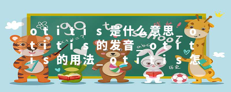 otitis是什么意思_otitis的发音_otitis的用法_otitis怎么记_otitis翻译