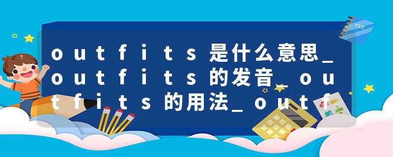 outfits是什么意思_outfits的发音_outfits的用法_outfits怎么记_outfits翻译