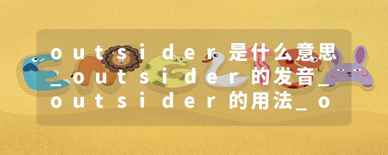 outsider是什么意思_outsider的发音_outsider的用法_outsider怎么记_outsider翻译