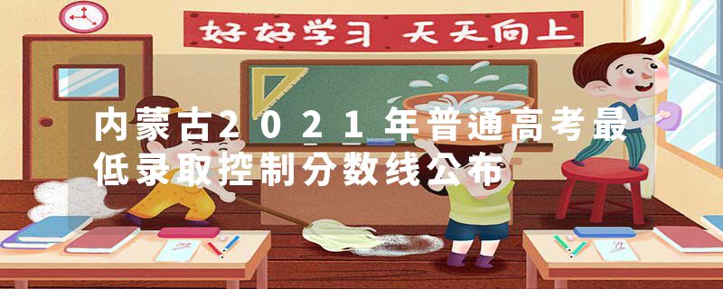 内蒙古2021年普通高考最低录取控制分数线公布