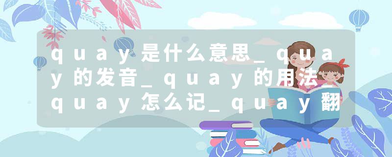 quay是什么意思_quay的发音_quay的用法_quay怎么记_quay翻译