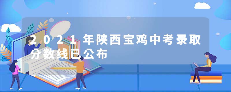 2021年陕西宝鸡中考录取分数线已公布