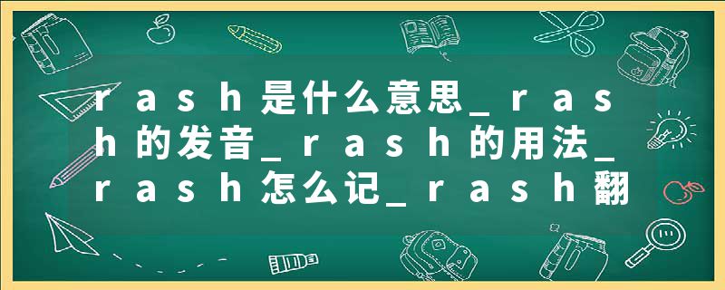 rash是什么意思_rash的发音_rash的用法_rash怎么记_rash翻译